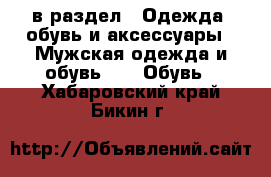  в раздел : Одежда, обувь и аксессуары » Мужская одежда и обувь »  » Обувь . Хабаровский край,Бикин г.